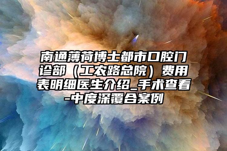 南通薄荷博士都市口腔門診部（工農(nóng)路總院）費(fèi)用表明細(xì)醫(yī)生介紹_手術(shù)查看-中度深覆合案例