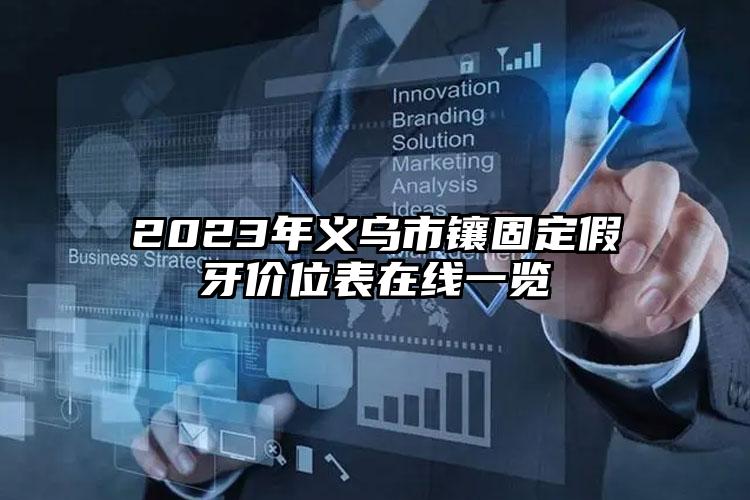 2023年義烏市鑲固定假牙價(jià)位表在線一覽